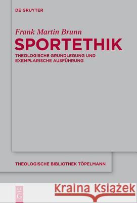 Sportethik: Theologische Grundlegung Und Exemplarische Ausführung Brunn, Frank Martin 9783110347203 Walter de Gruyter