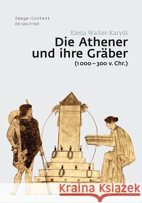 Die Athener und ihre Gräber (1000-300 v. Chr.) Elena Walter-Karydi 9783110347364