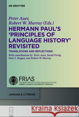 Hermann Paul's 'Principles of Language History' Revisited: Translations and Reflections Auer, Peter 9783110347470