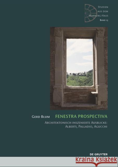 Fenestra perspectiva : Architektonisch inszenierte Ausblicke: Alberti, Palladio, Agucchi Gerd Blum 9783110347548 Walter de Gruyter