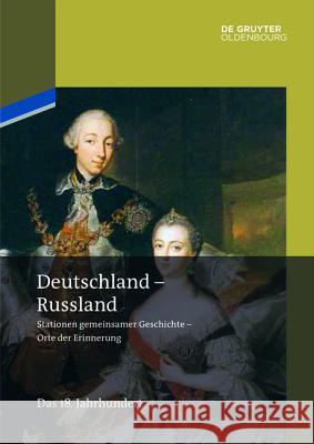 Deutschland - Russland: Band 1. Das 18. Jahrhundert Horst Möller, Claus Scharf, Wassili Dudarew, Maja Lawrinowitsch 9783110348354
