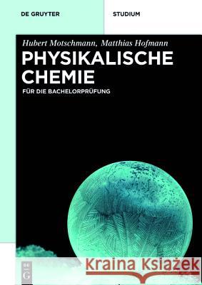 Physikalische Chemie : Für die Bachelorprüfung Motschmann, Hubert; Hofmann, Matthias 9783110348774