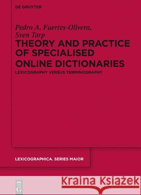 Theory and Practice of Specialised Online Dictionaries: Lexicography Versus Terminography Fuertes-Olivera, Pedro a. 9783110348835