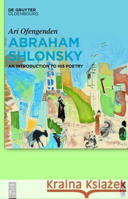 Abraham Shlonsky: An Introduction to His Poetry Ofengenden, Ari 9783110350616 De Gruyter (DGO)