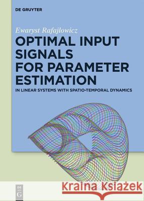 Optimal Input Signals for Parameter Estimation: In Linear Systems with Spatio-Temporal Dynamics Rafajlowicz, Ewaryst 9783110350890 de Gruyter