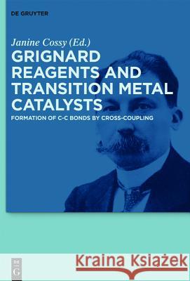 Grignard Reagents and Transition Metal Catalysts: Formation of C-C Bonds by Cross-Coupling Cossy, Janine 9783110352665