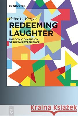 Redeeming Laughter: The Comic Dimension of Human Experience Berger, Peter L. 9783110353938