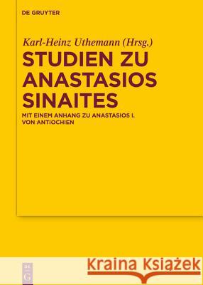 Studien Zu Anastasios Sinaites: Mit Einem Anhang Zu Anastasios I. Von Antiochien Uthemann, Karl-Heinz 9783110354157