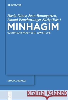 Minhagim: Custom and Practice in Jewish Life Joseph Isaac Lifshitz, Naomi Feuchtwanger-Sarig, Simha Goldin, Jean Baumgarten, Hasia Diner 9783110354232