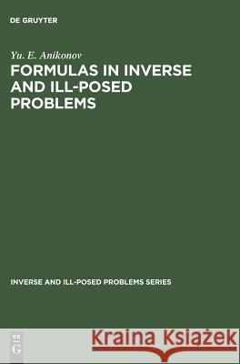 Formulas in Inverse and Ill-Posed Problems: Anikonov, Yu E. 9783110354720 Walter de Gruyter