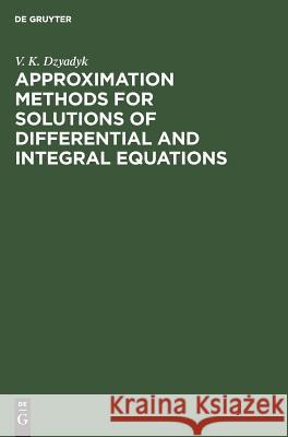 Approximation Methods for Solutions of Differential and Integral Equations V. K. Dzyadyk 9783110354751 De Gruyter