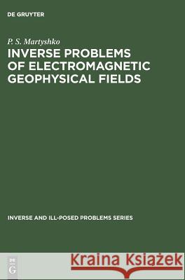 Inverse and Ill-Posed Problems Series, Inverse Problems of Electromagnetic Geophysical Fields Martyshko, P. S. 9783110354928 Walter de Gruyter