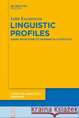 Linguistic Profiles: Going from Form to Meaning Via Statistics Kuznetsova, Julia 9783110355536 De Gruyter Mouton