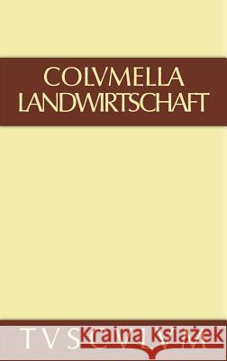 Zwölf Bücher über Landwirtschaft - Buch eines Unbekannten über Baumzüchtung., Band I, Sammlung Tusculum Lucius Iunius Moderatus Columella 9783110357875 de Gruyter