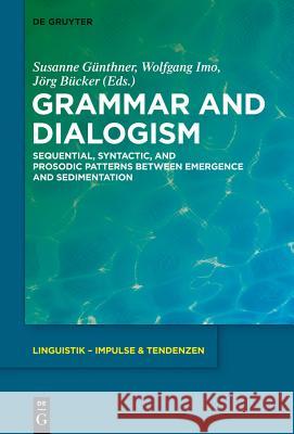 Grammar and Dialogism: Sequential, Syntactic, and Prosodic Patterns Between Emergence and Sedimentation Günthner, Susanne 9783110357967