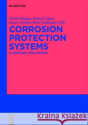 Corrosion Protection Systems : In Industrial Applications Kämper, Ulrich; Lydon, Patrick; Cleland, James 9783110358803 De Gruyter