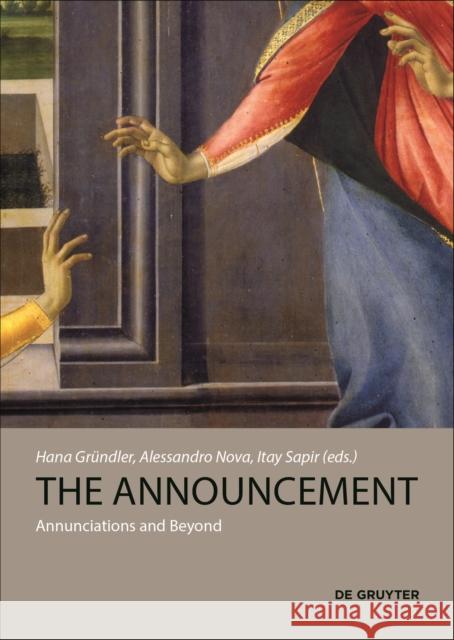The Announcement : Annunciations and Beyond Hana Grundler Alessandro Nova Itay Sapir 9783110359213 de Gruyter