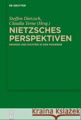 Nietzsches Perspektiven: Denken Und Dichten in Der Moderne Dietzsch, Steffen 9783110360424