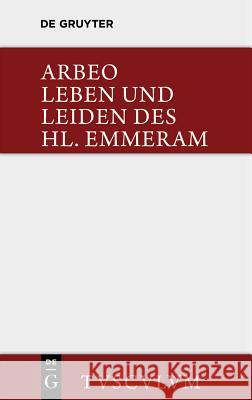 Vita et passio Sancti Haimhrammi martyris / Leben und Leiden des Hl. Emmeram Arbeo 9783110360455 Walter de Gruyter