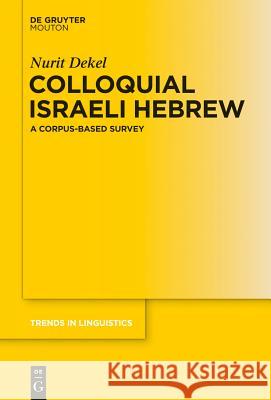 Colloquial Israeli Hebrew: A Corpus-Based Survey Dekel, Nurit 9783110361780 De Gruyter Mouton