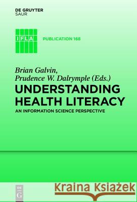 Growing Community Health Literacy through Libraries: Sharing Global Perspectives Prudence W. Dalrymple, Brian Galvin 9783110362510 De Gruyter