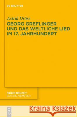 Georg Greflinger und das weltliche Lied im 17. Jahrhundert Dröse, Astrid 9783110363364 De Gruyter