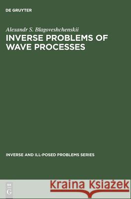 Inverse and Ill-Posed Problems Series, Inverse Problems of Wave Processes Blagoveshchenskii, A. S. 9783110363982 Walter de Gruyter