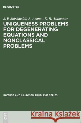 Uniqueness Problems for Degenerating Equations and Nonclassical Problems: Shishatskii, S. P. 9783110364163 Walter de Gruyter