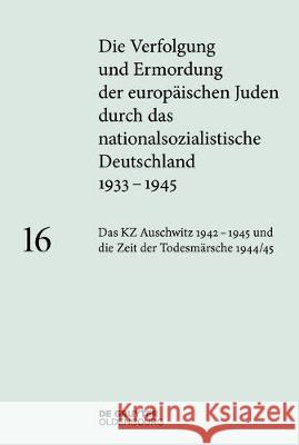 Das KZ Auschwitz 1942-1945 und die Zeit der Todesmärsche 1944/45 Andrea Rudorff 9783110365030