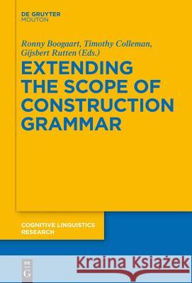 Extending the Scope of Construction Grammar Ronny Boogaart, Timothy Colleman, Gijsbert Rutten 9783110367065 De Gruyter
