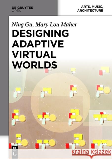 Designing Adaptive Virtual Worlds Gu, Ning; Maher, Mary Lou 9783110367652