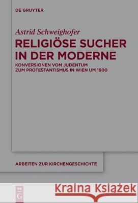 Religiöse Sucher in Der Moderne: Konversionen Vom Judentum Zum Protestantismus in Wien Um 1900 Astrid Schweighofer 9783110367676 De Gruyter