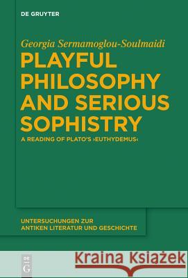 Playful Philosophy and Serious Sophistry Sermamoglou-Soulmaidi, Georgia 9783110368093 De Gruyter (A)