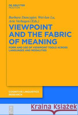 Viewpoint and the Fabric of Meaning: Form and Use of Viewpoint Tools Across Languages and Modalities Dancygier, Barbara 9783110369076