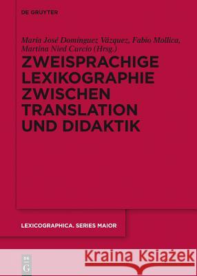 Zweisprachige Lexikographie zwischen Translation und Didaktik María José Domínguez Vázquez, Fabio Mollica, Martina Nied Curcio 9783110369731