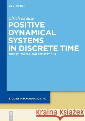Positive Dynamical Systems in Discrete Time: Theory, Models, and Applications Krause, Ulrich 9783110369755 De Gruyter
