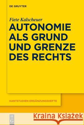 Autonomie als Grund und Grenze des Rechts Kalscheuer, Fiete 9783110370072 De Gruyter