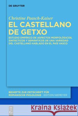 El Castellano de Getxo: Estudio Empírico de Aspectos Morfológicos, Sintácticos Y Semánticos de Una Variedad del Castellano Hablado En El País Paasch-Kaiser, Christine 9783110370560 De Gruyter Mouton