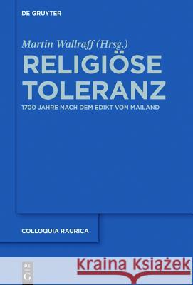 Religiöse Toleranz: 1700 Jahre Nach Dem Edikt Von Mailand Wallraff, Martin 9783110370874