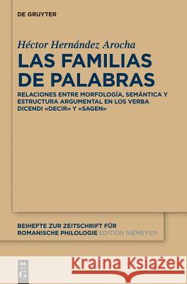 Las Familias de Palabras: Relaciones Entre Morfología, Semántica Y Estructura Argumental En Las Raíces «Dec(ir)» Y «Sag(en)» Hernández Arocha, Héctor 9783110370935 De Gruyter Mouton