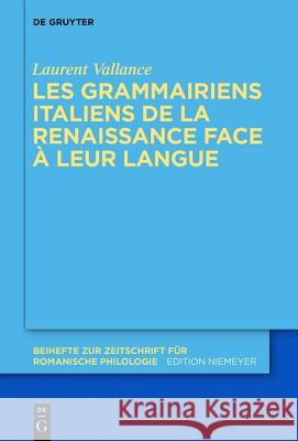 Les Grammairiens Italiens Face À Leur Langue (15e-16e S.) Vallance, Laurent 9783110370942 De Gruyter (JL)