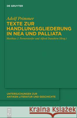 Texte zur Handlungsgliederung in Nea und Palliata Adolf Primmer, Christine Ratkowitsch, Matthias J Pernerstorfer, Alfred Dunshirn 9783110370973