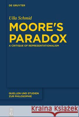Moore's Paradox: A Critique of Representationalism Ulla Schmid 9783110371031 De Gruyter
