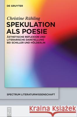 Spekulation ALS Poesie: Ästhetische Reflexion Und Literarische Darstellung Bei Schiller Und Hölderlin Rühling, Christine 9783110371901 De Gruyter