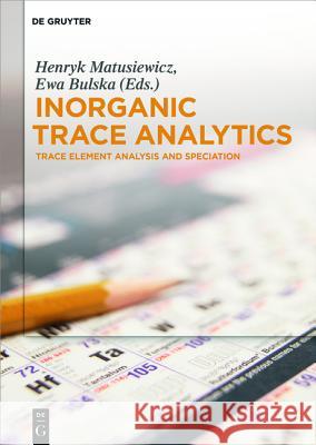 Inorganic Trace Analytics: Trace Element Analysis and Speciation Matusiewicz, Henryk 9783110371949 de Gruyter