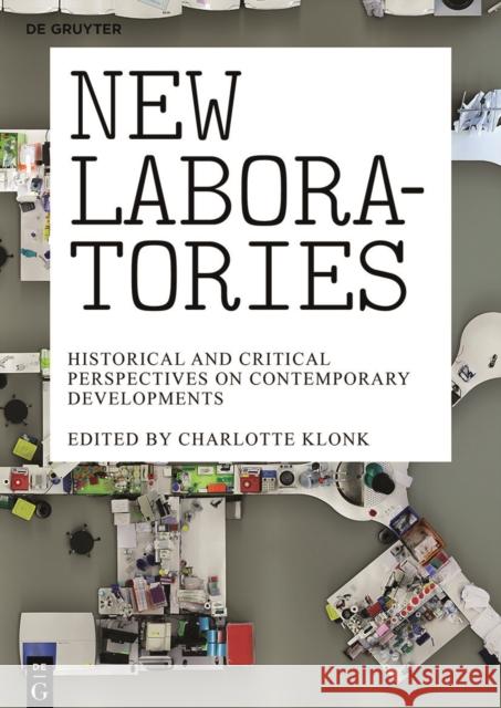 New Laboratories : Historical and Critical Perspectives on Contemporary Developments Charlotte Klonk   9783110372618