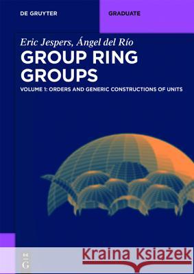 Orders and Generic Constructions of Units Eric Jespers, Ángel del Río 9783110372786 De Gruyter