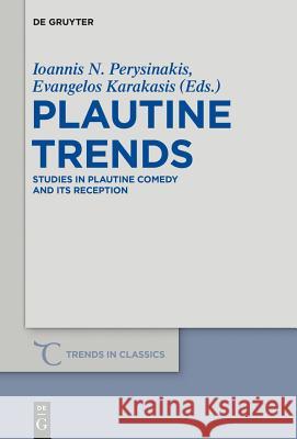 Plautine Trends: Studies in Plautine Comedy and Its Reception Perysinakis, Ioannis N. 9783110373653 De Gruyter