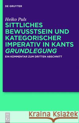 Sittliches Bewusstsein Und Kategorischer Imperativ in Kants >Grundlegung: Ein Kommentar Zum Dritten Abschnitt Puls, Heiko 9783110373745