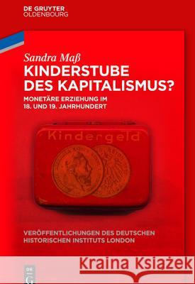 Kinderstube Des Kapitalismus?: Monetäre Erziehung Im 18. Und 19. Jahrhundert Maß, Sandra 9783110374391 de Gruyter Oldenbourg